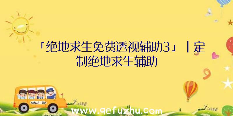 「绝地求生免费透视辅助3」|定制绝地求生辅助